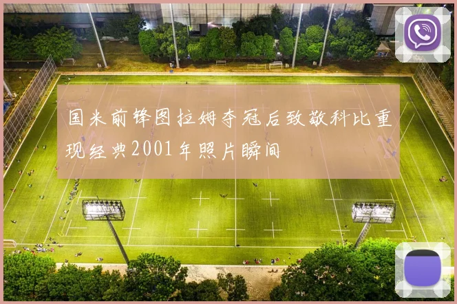 国米前锋图拉姆夺冠后致敬科比重现经典2001年照片瞬间
