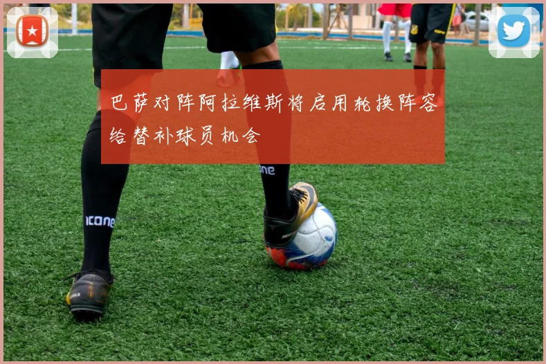 巴萨对阵阿拉维斯将启用轮换阵容给替补球员机会